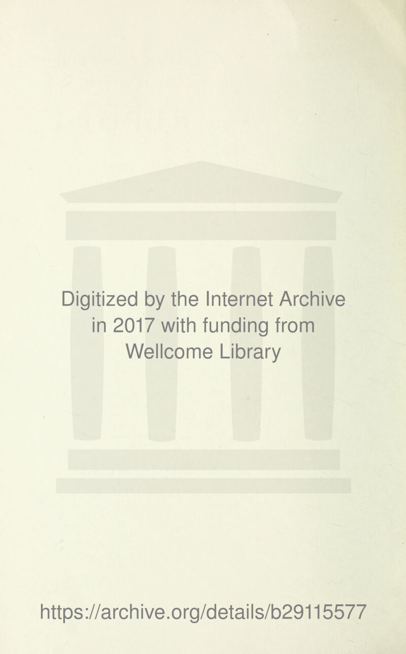 Digitized by the Internet Archive in 2017 with funding from Wellcome Library https ://arch i ve. o rg/detai Is/b29115577