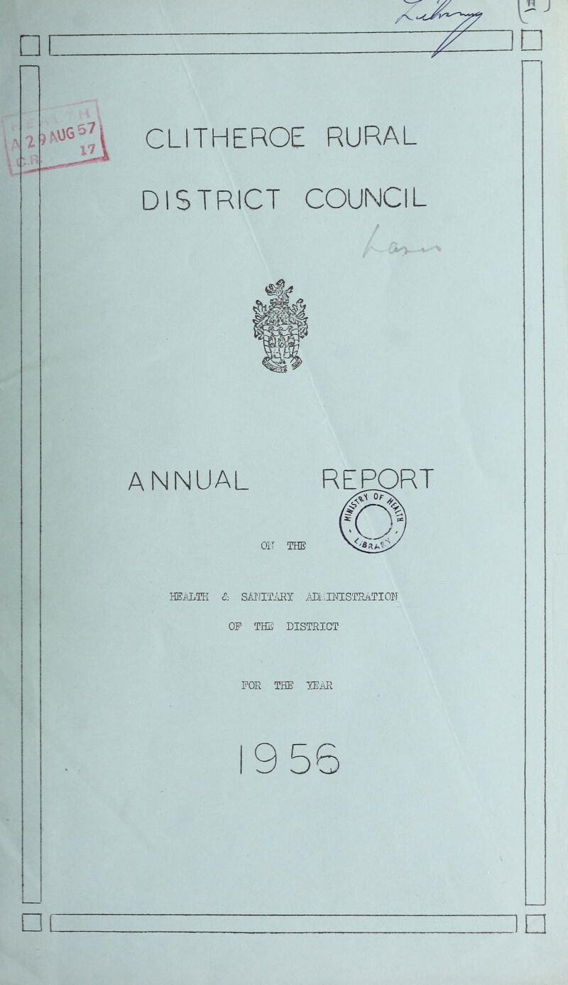 CLiTHEROE RURAL DISTRICT COUNCIL ANNUAL Oil THE REPORT HBiLTK & SWTmj .mvLlMSTH/iTION OP THE' DISTRICT POR THE lEiLl 9 56