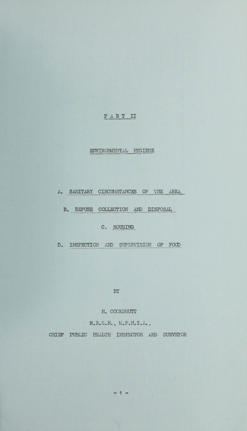 ENVIROmiENTAL HYGIEKS A. ^ CIRCm^ B. RE^E C 01^TION. .DISPOSE... c. ..Hoysim. D. INSPECTION /iND SUPERVISION OP FOOD BY H. COCKSHUTT M.R.S.H., M.P.H.I.A. , CKLEP PUBLIC HE/iLTH INSPECTOR iiND SURVEYOR