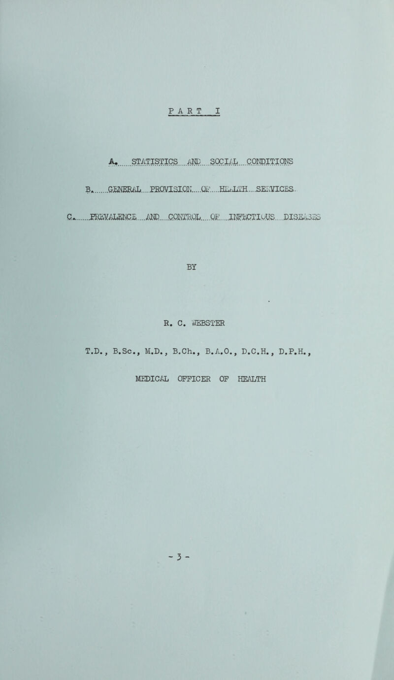 STATISTICS /J©.... .SOC.Iili.... .C Oiroi.T! 01^ B. CMESUiX^.-PROyiSIOi; OP C... COmQB QP....IimTlcUS BY T.D., R, C. /ffiBSTER B.Sc., M.D,, B.Ch., B.A.O., D.C.H., D.P.H,, MEDICAL OFFICER OF HEALTH ~ 3 -