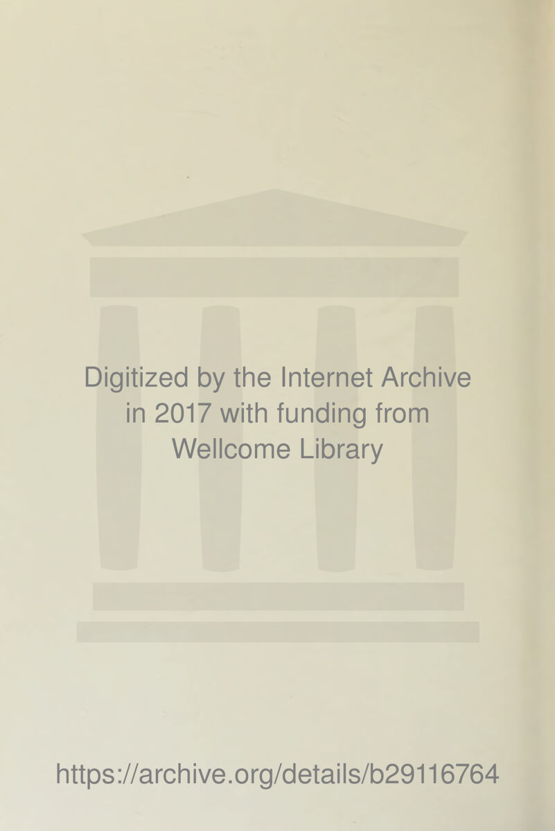 Digitized by the Internet Archive in 2017 with funding from Wellcome Library https://archive.org/details/b29116764