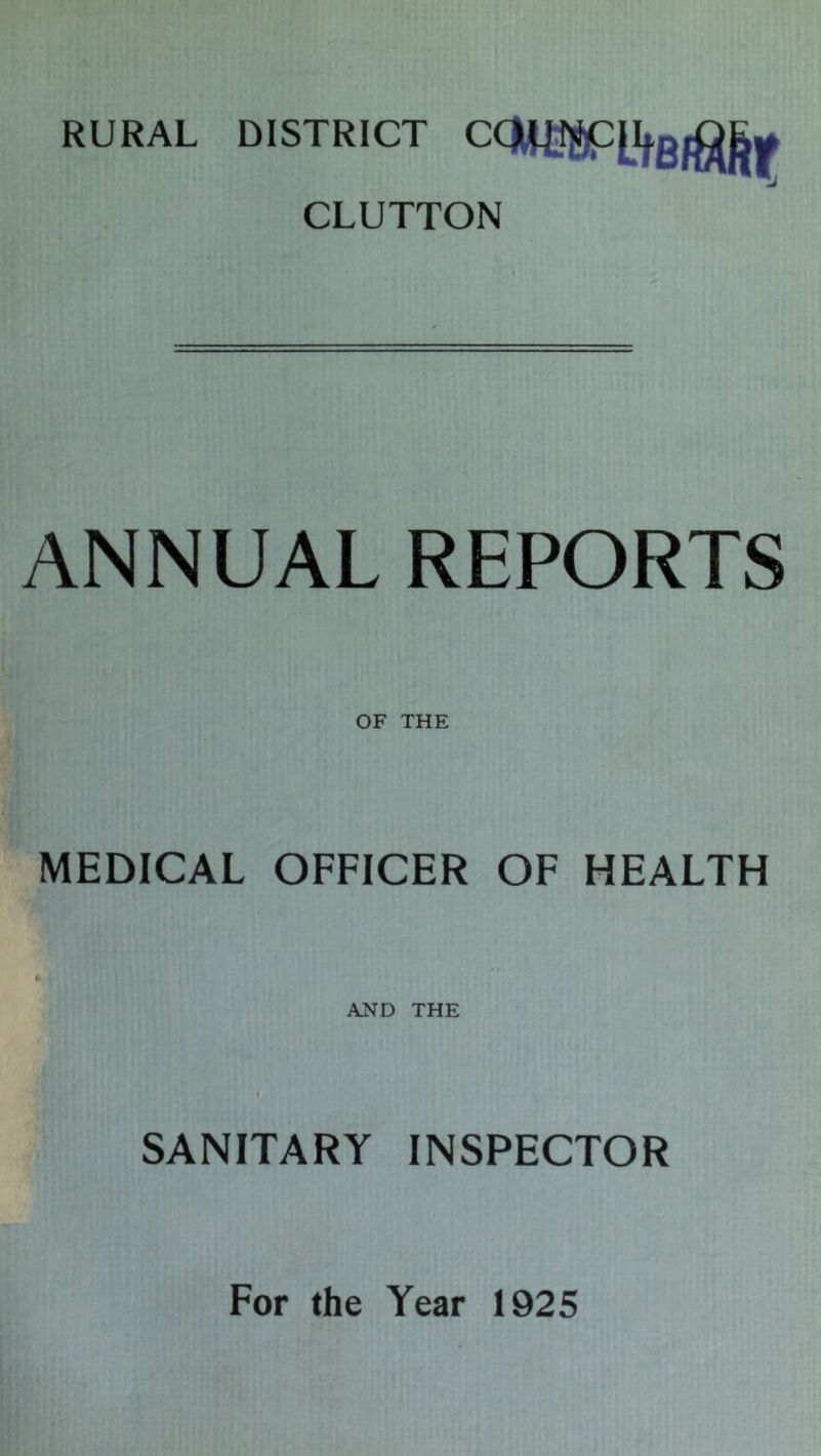 RURAL DISTRICT GLUTTON ANNUAL REPORTS OF THE MEDICAL OFFICER OF HEALTH it AJ^D THE SANITARY INSPECTOR For the Year 1925