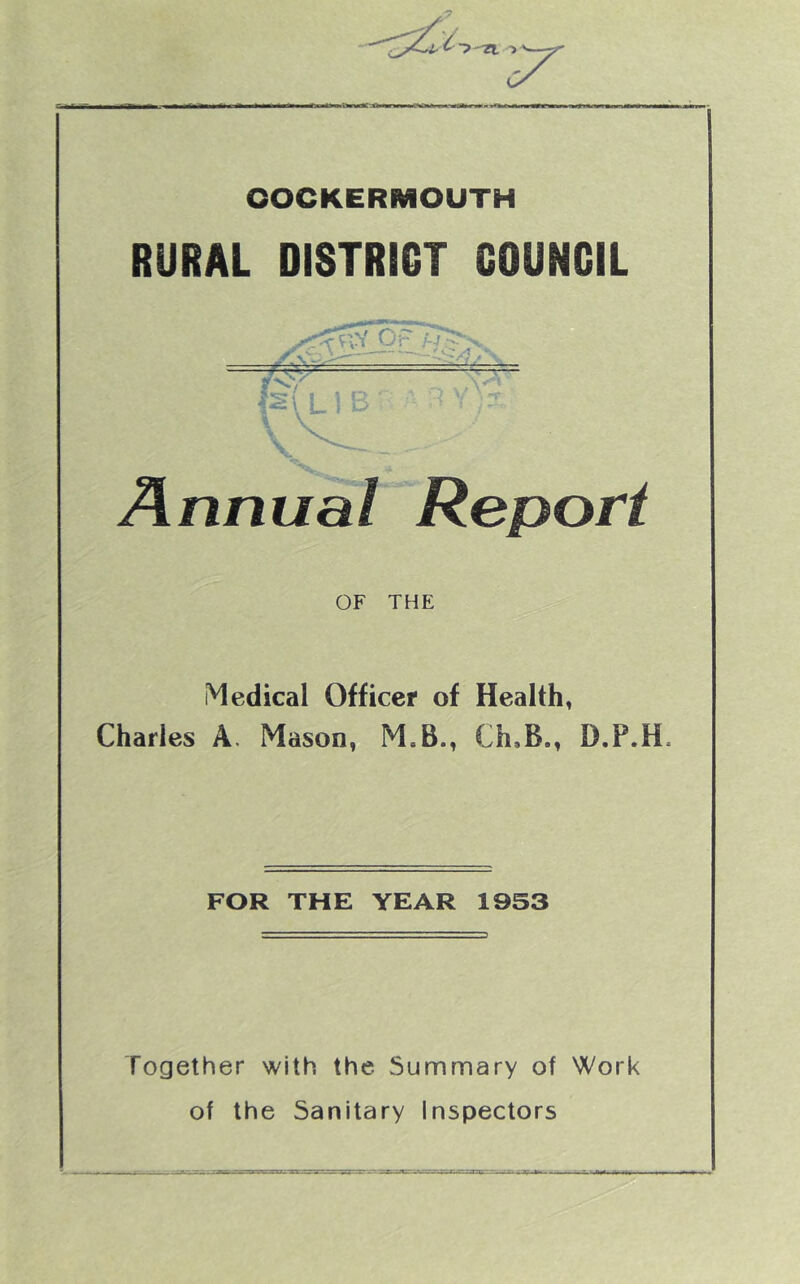 RURAL DISTRICT COUNCIL OF THE Medical Officer of Health, Charles A. Mason, M.B., Ch.B., D.P.H. FOR THE YEAR 1953 Together with the Summary of Work