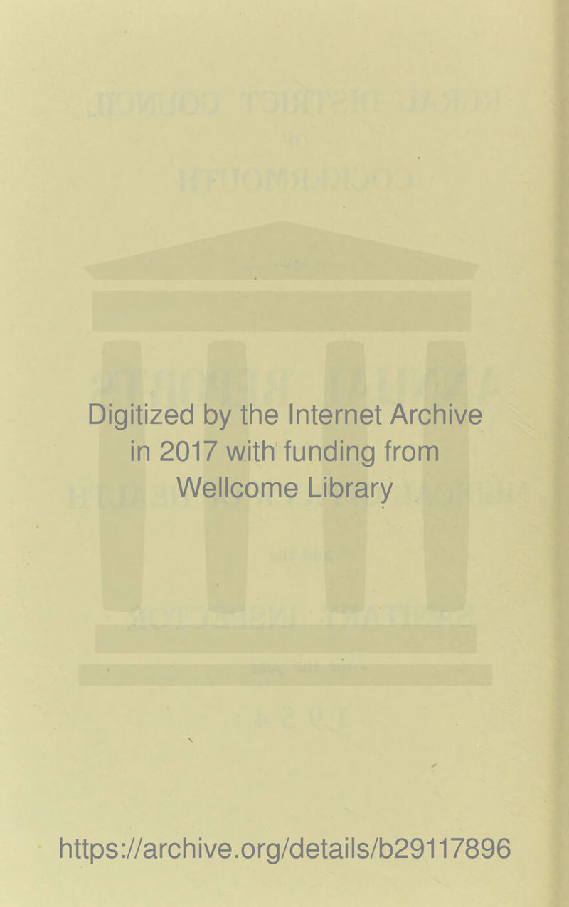 Digitized by the Internet Archive in 2017 with' funding from Wellcome Library https://archive.org/details/b29117896