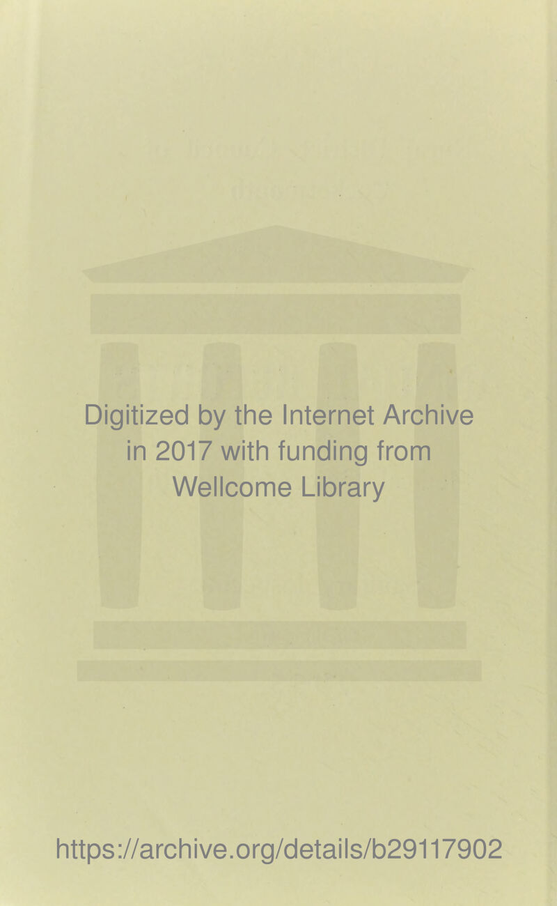 Digitized by the Internet Archive in 2017 with funding from Wellcome Library https://archive.org/details/b29117902