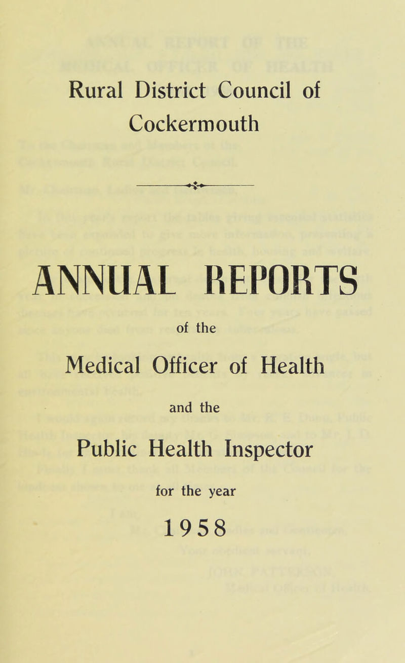 Rural District Council of Cockermouth ANNUAL REPORTS of the Medical Officer of Health and the Public Health Inspector for the year 1958