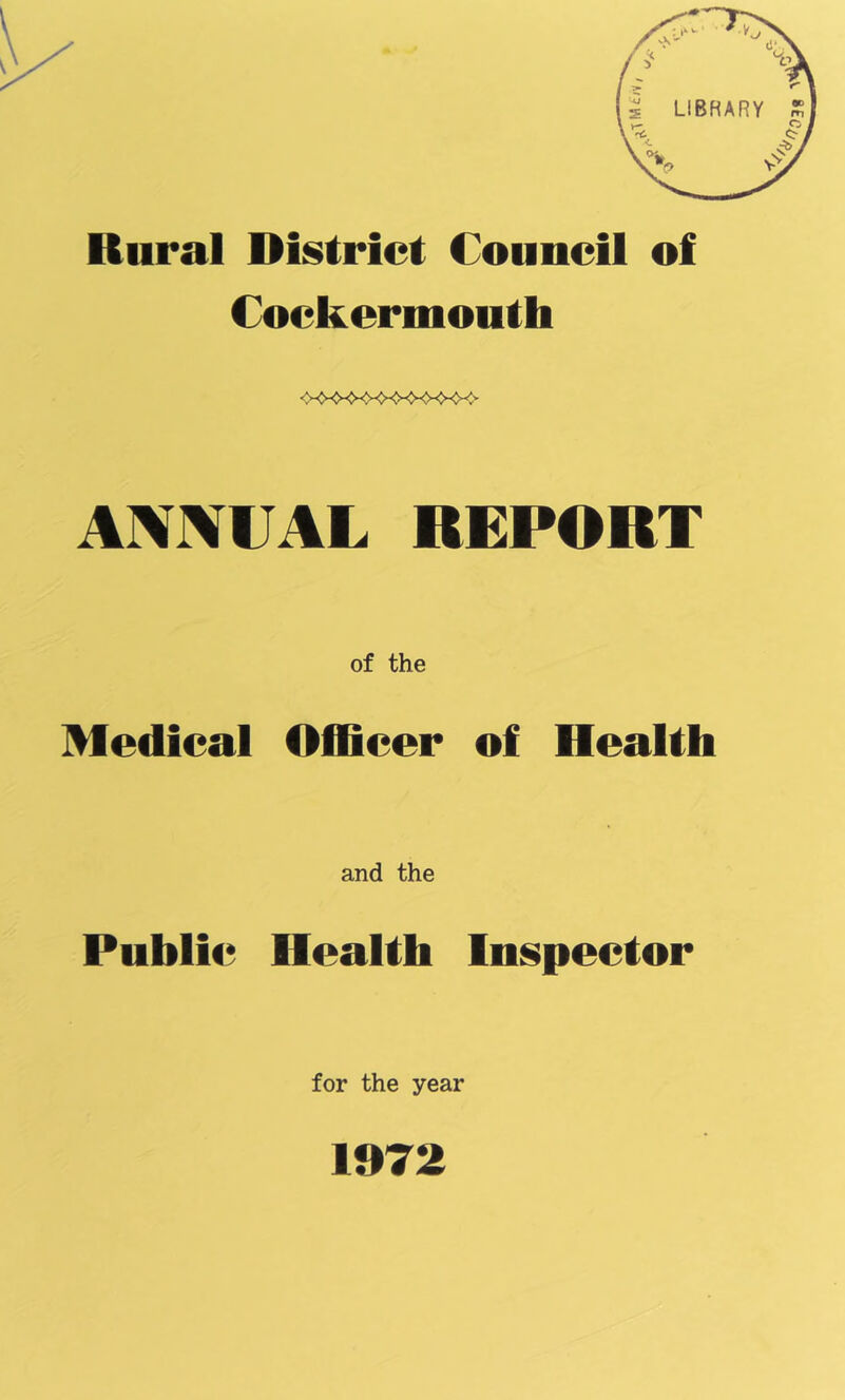 Rural District Conncii of Cockermonth ANNUAL REPORT of the Medicai Officer of Health and the Public Health Inspector for the year 1972