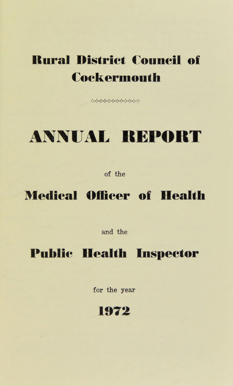 Uiiral District Council of Cockermouth ANNUAL REPORT of the Medical Officer of Health and the Public Health Inspector for the year 1972