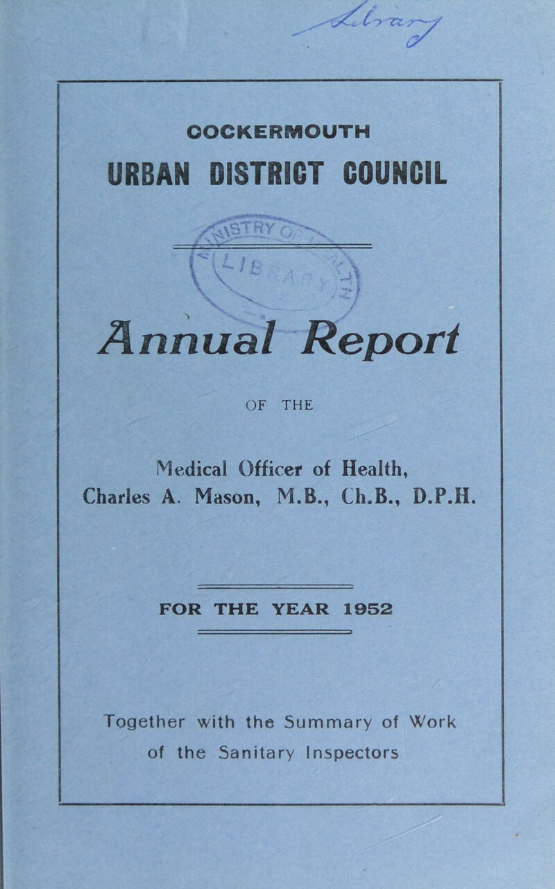 URBAN DISTRICT COUNCIL OF THE Medical Officer of Health, Charles A. Mason, M.B., Ch«B., D.P.H. FOR THE YEAR 1952 Together with the Summary of Work