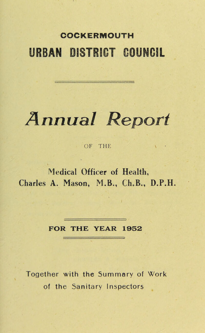 URBAN DISTRICT COUNCIL Annual Report OF THE V • I Medical Officer of Health, Charles A. Mason, M.B., Ch.B., D.P.H. FOR THE YEAR 1952 Together with the Summary of Work of the Sanitary Inspectors