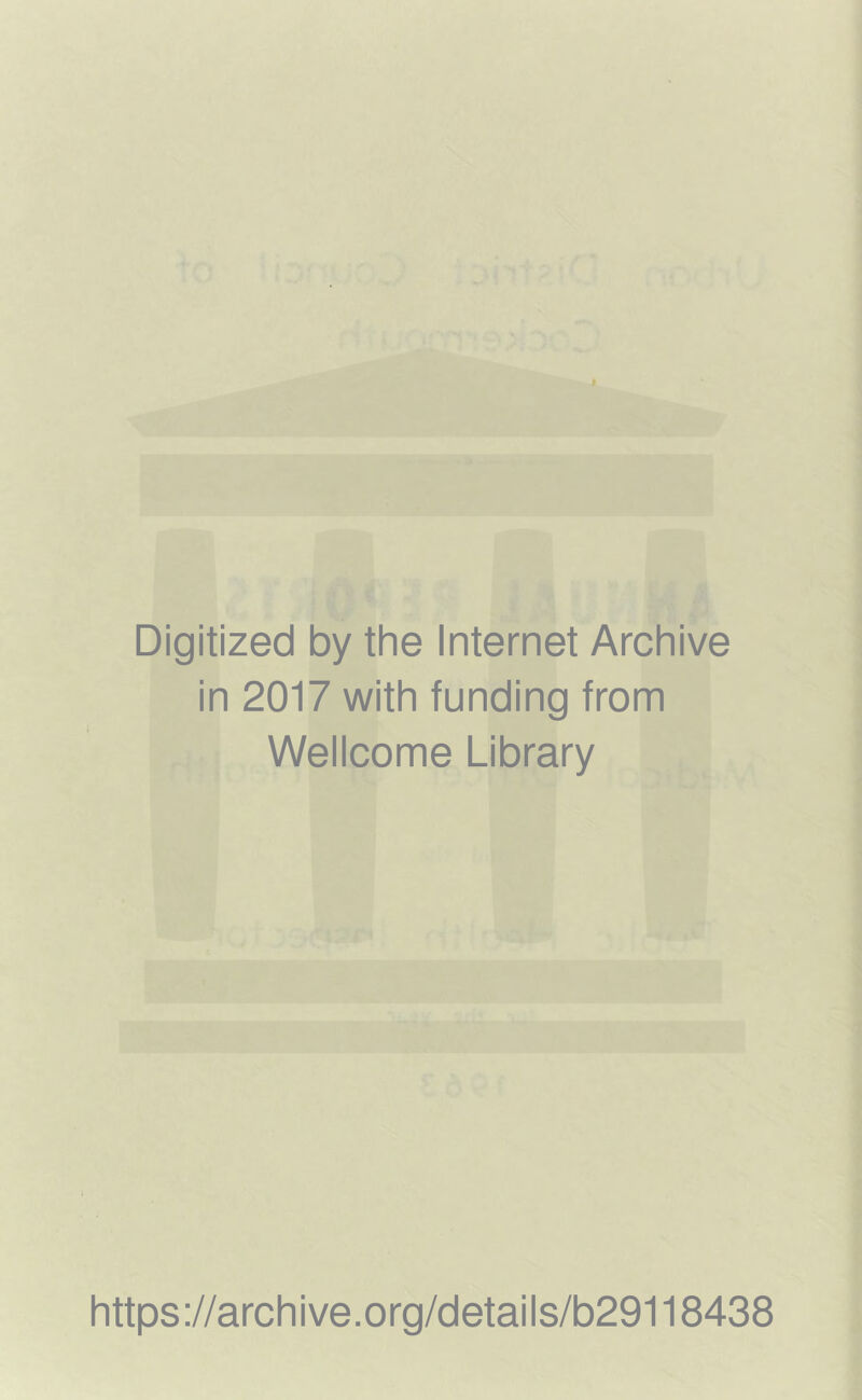 Digitized by the Internet Archive in 2017 with funding from Wellcome Library https ://archive.org/details/b29118438