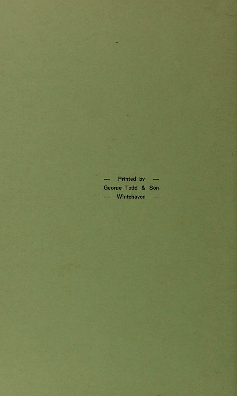 — Printed by George Todd & — Whitehaven Son