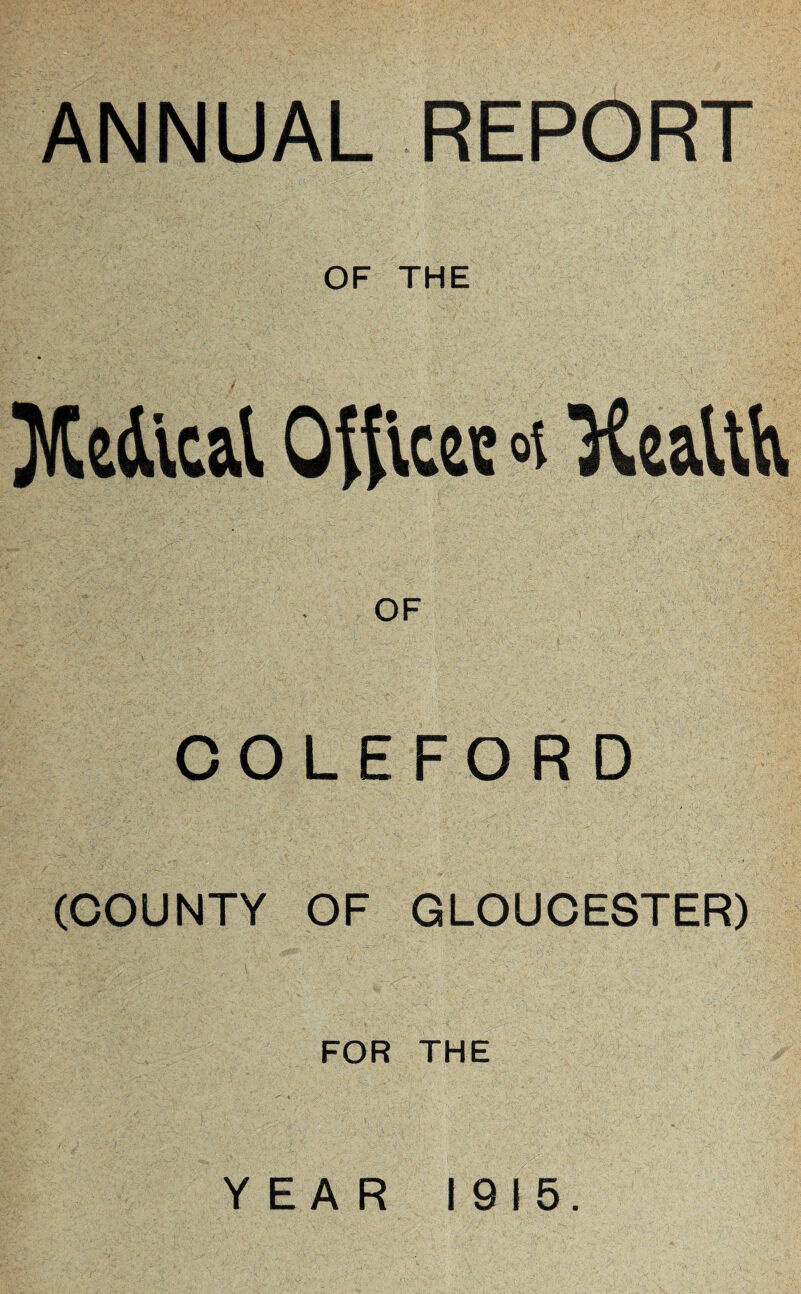 ANNUAL REPORT OF THE Radical ounce's 'KeaUix OF COLEFORD (COUNTY OF GLOUCESTER) FOR THE YEAR 1915.