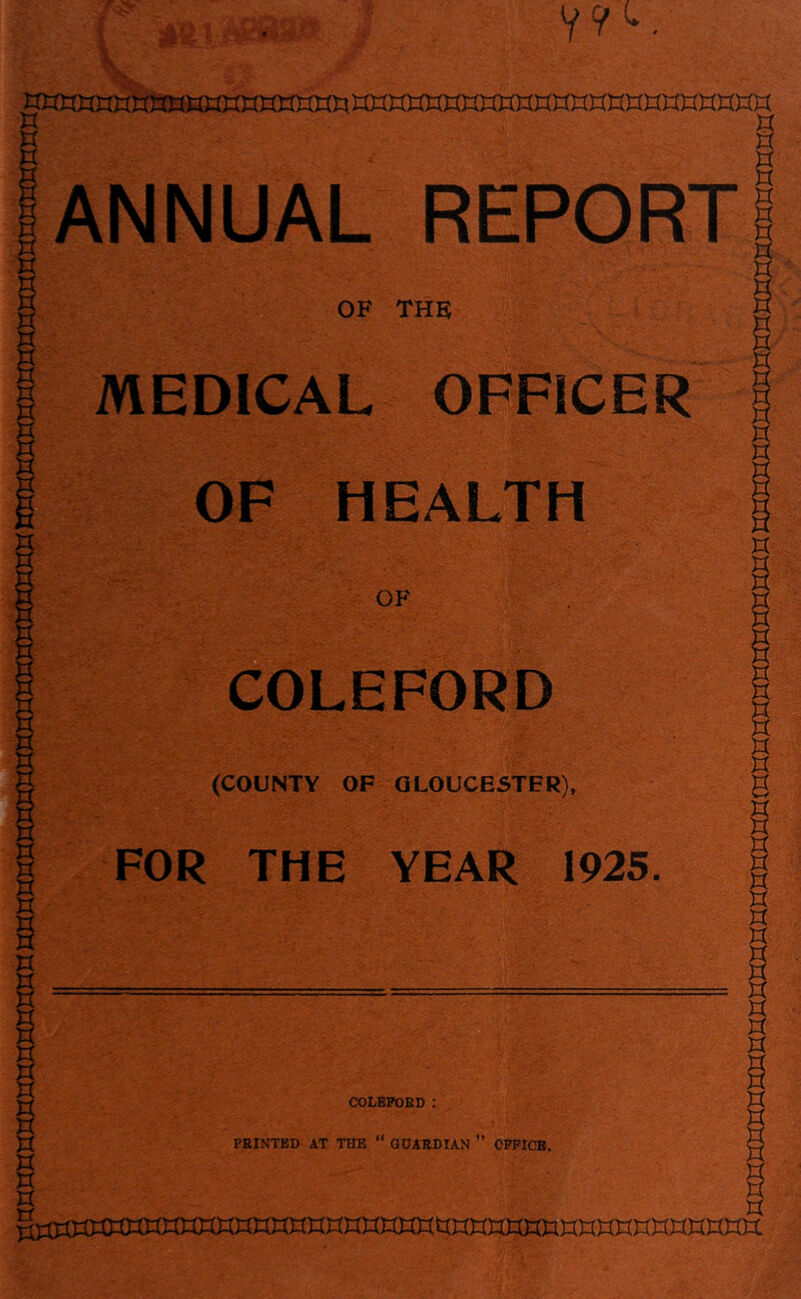 txxxxxxxxxxxxxixxxxxxxixxxxm xxxxxxxxxxtxixxxxxxxxxxxxxxxxxixxxxxxxxxxxxxxx mxxxxxxxxxxxxxxxxxxxxxxxxxxxxxnxxxxxxnixxx ANNUAL REPORT OF the; MEDICAL OFFICER OF HEALTH OF COLEFORD (COUNTY OF GLOUCESTER), FOR THE YEAR 1925. COLEPOED : PRINTED AT THE GUARDIAN OFFICE. ttxxxxxxxxxxxxxxxxxxxxxxxxtxxxxxxxxxxxxxxxxxxxtxxxxxxxxxxxxxxxxxxmxxxxtt^ xxx § xx xx xx xx xx S 9 xx S 9 xx 5 9 xx xx xx XX XX XX XX XX V-Y XX XX XX XX XX XX XX u 9 XX XX XX 5 9 XX XX XX XX XX XX