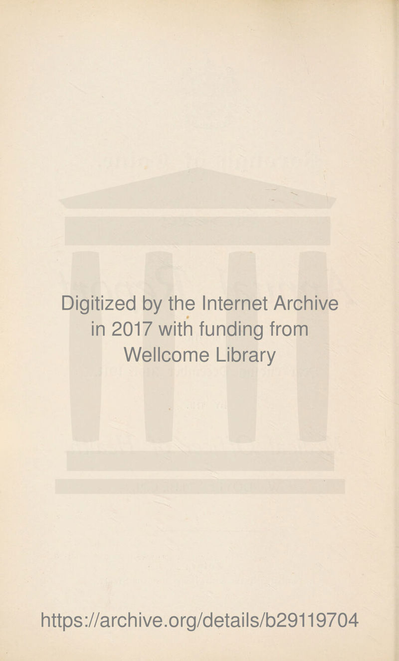 i Digitized by the Internet Archive * in 2017 with funding from Wellcome Library https://archive.org/details/b29119704