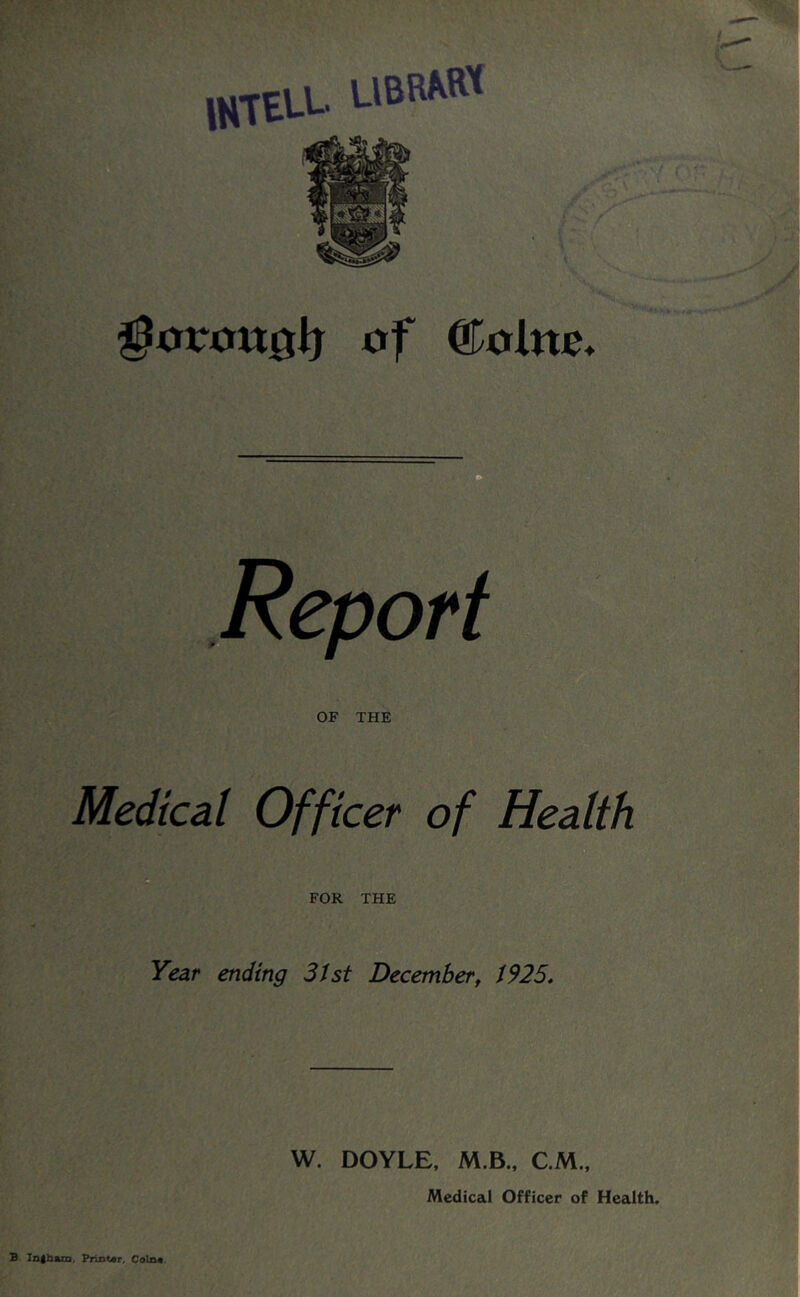 iktell ubww of Report OF THE Medical Officer of Health FOR THE Year ending 3tst December, i925. W. DOYLE, M.B.. CM., Medical Officer of Health. Inlbam. PrijDtar, Coln«.