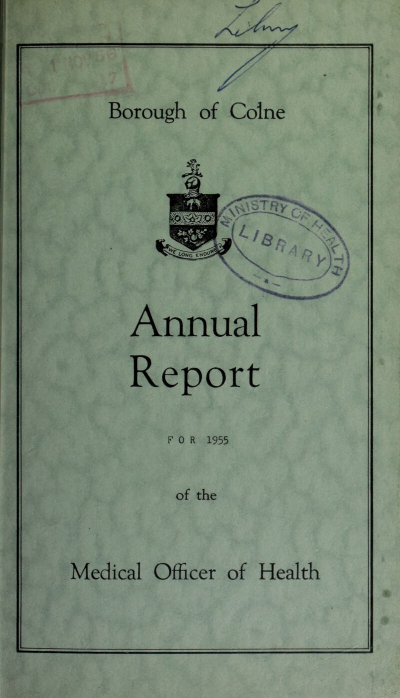 Borough of Colne Annual Report FOR 1955 of the Medical Officer of Health