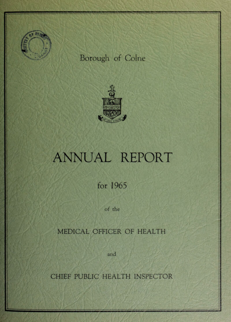 Borough of Colne ANNUAL REPORT for 1965 of the MEDICAL OFFICER OF HEALTH and CHIEF PUBLIC HEALTH INSPECTOR