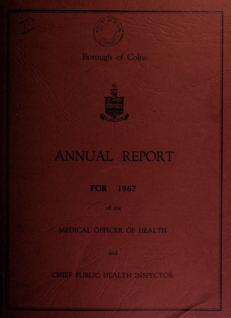 . » T, . ^/i'V-O’} » ''■* ^ ' ^'\* ** p! ‘.•■ •-i ‘ v*?*^*A^ ■:F Sljs ‘Borough of Cplr^ S.<T‘' tSpr^ . ..T« «.^ r v'-'^i,' v5 ANNUA] REPORT M FOR 196^ ^MEE)i<§AL OFFICER OF HEALTH -‘.f ■ ^. V s - ■■'■ ■ 'rntdiii T^sSPECTOR  ..'fe
