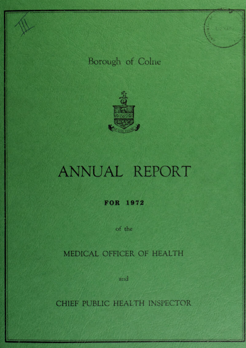 Borough of Colne ANNUAL REPORT FOR 1972 of the MEDICAL OFFICER OF HEALTH and CHIEF PUBLIC HEALTH INSPECTOR
