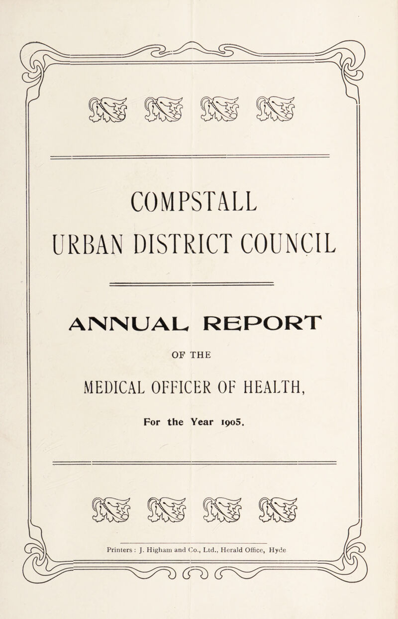 COMPSTALL URBAN DISTRICT COUNCIL AINNUAU REPORT OF THE MEDICAL OFFICER OF HEALTH, For the Year 1905.