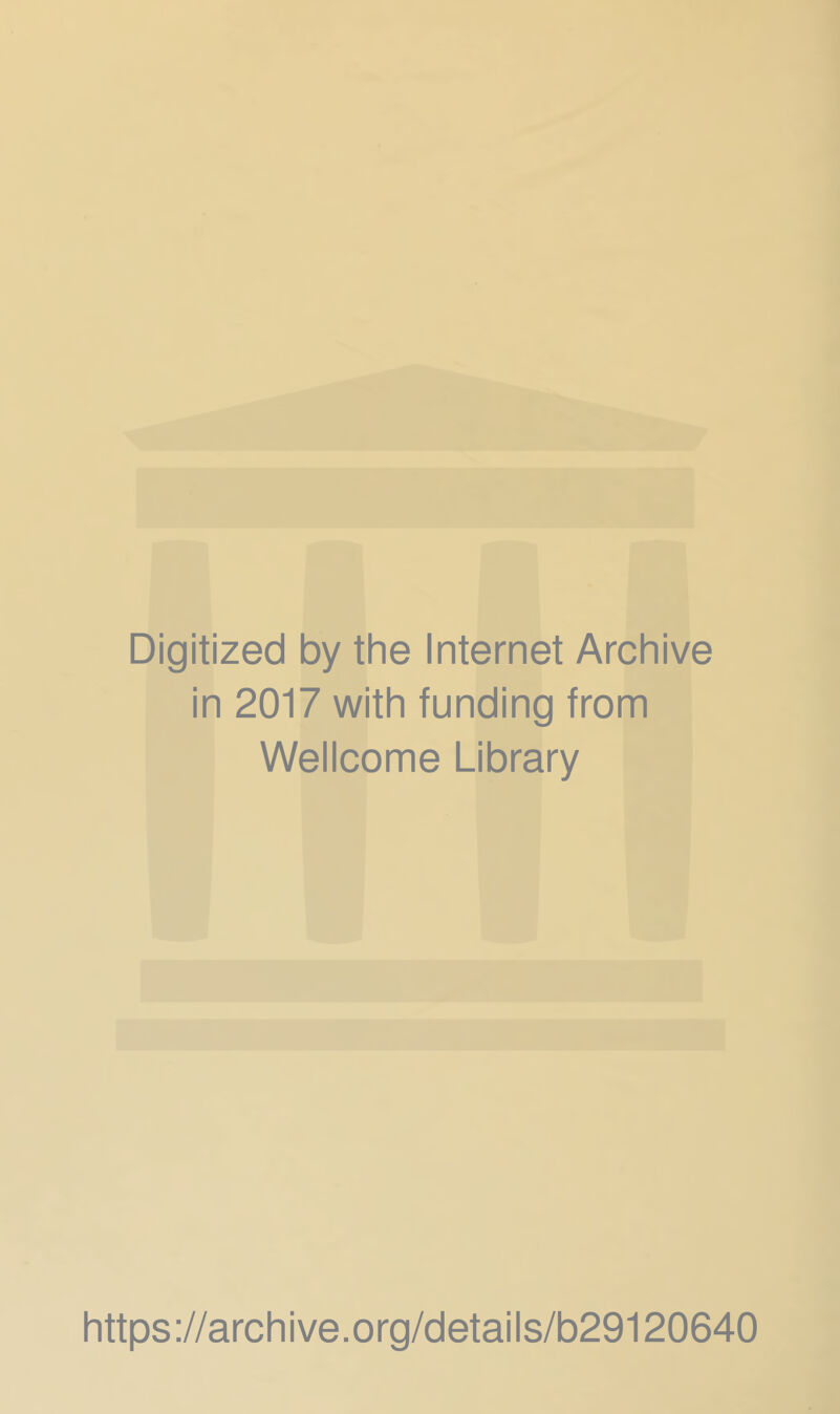 Digitized by the Internet Archive in 2017 with funding from Wellcome Library https://archive.org/details/b29120640