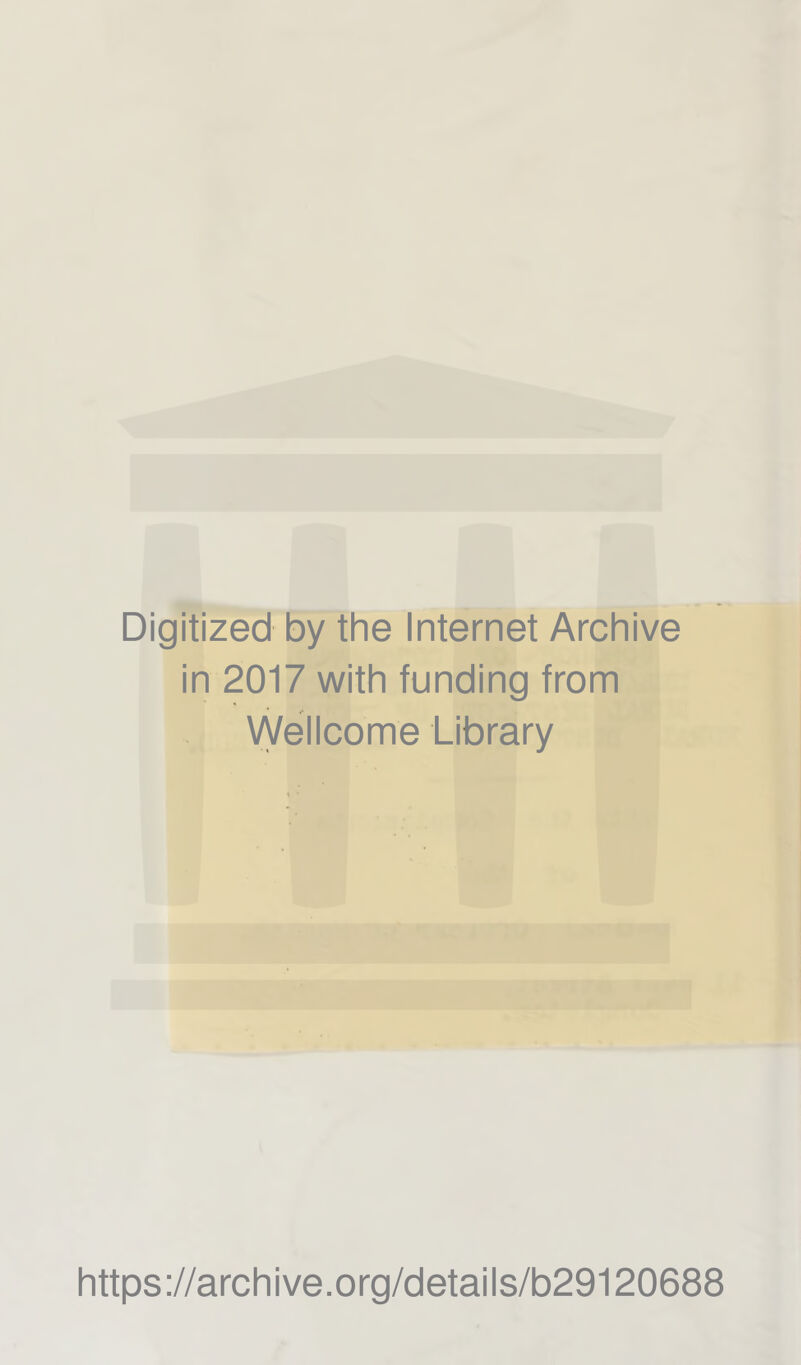 Digitized by the Internet Archive in 2017 with funding from VVellcome Library https://archive.org/details/b29120688