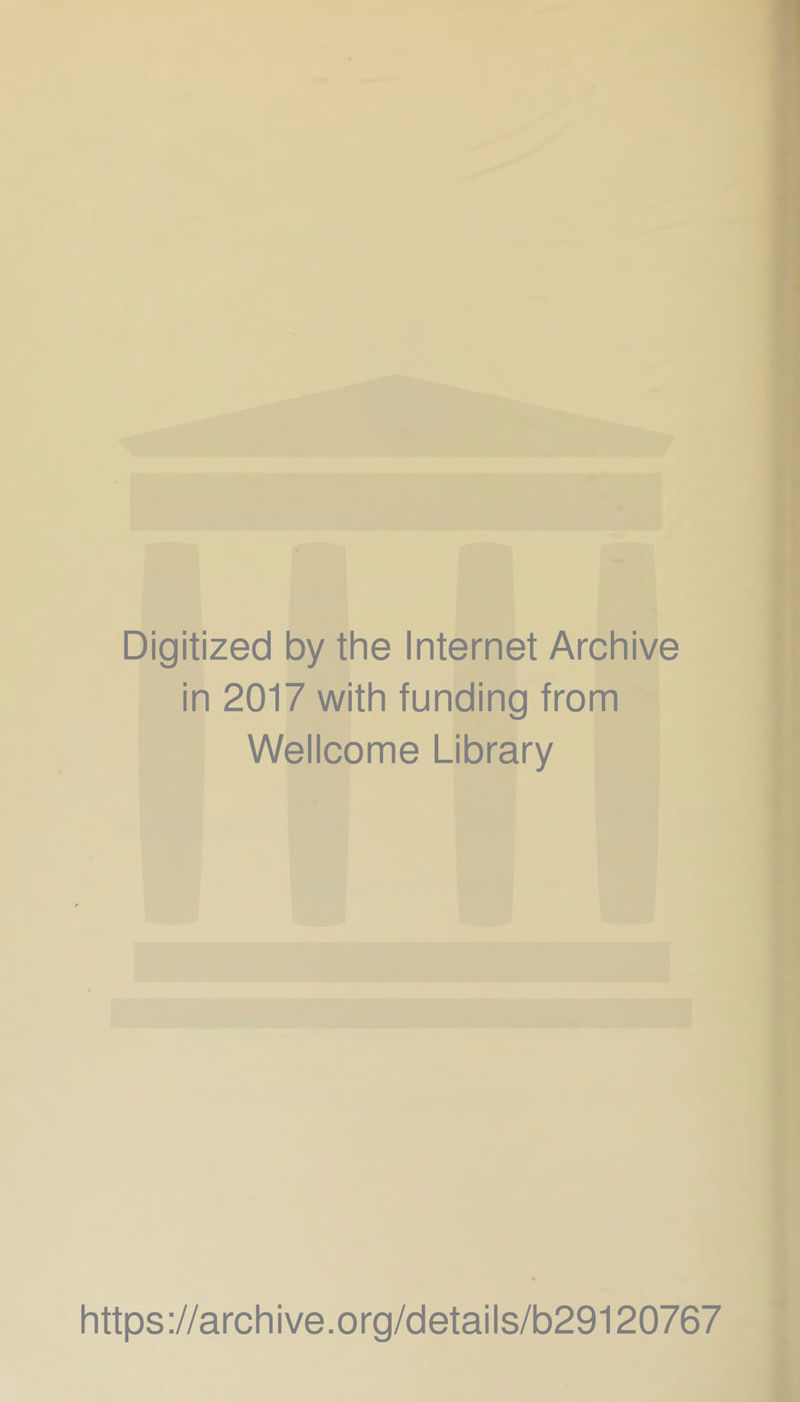 Digitized by the Internet Archive in 2017 with funding from Wellcome Library https ://arch ive .org/detai Is/b29120767