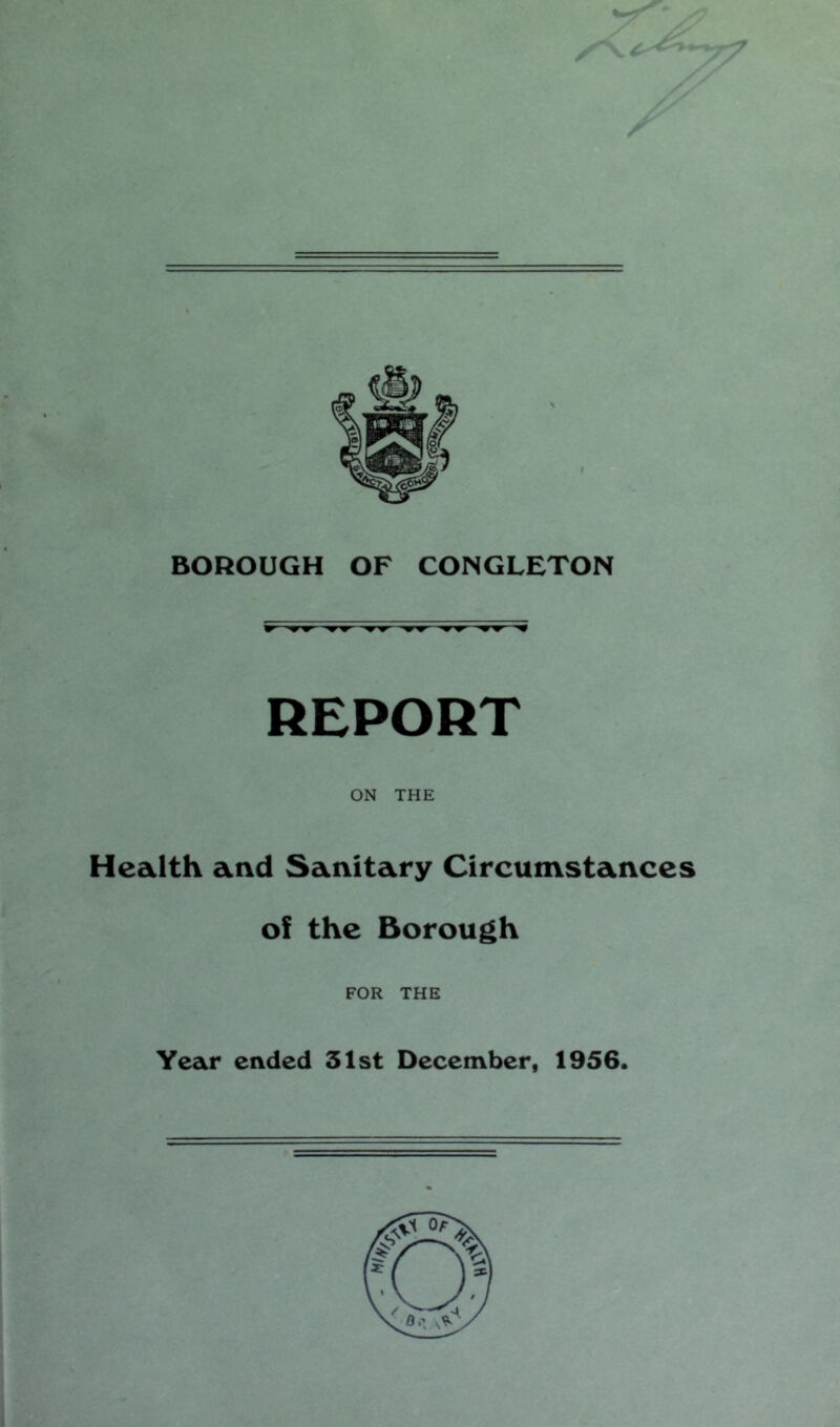 Ss // r BOROUGH OF CONGLETON REPORT ON THE Health and Sanitary Circumstances of the Borough FOR THE