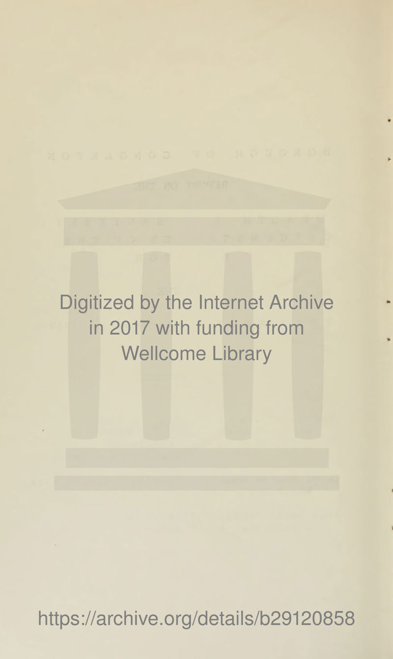 Digitized by the Internet Archive in 2017 with funding from Wellcome Library https://archive.org/details/b29120858