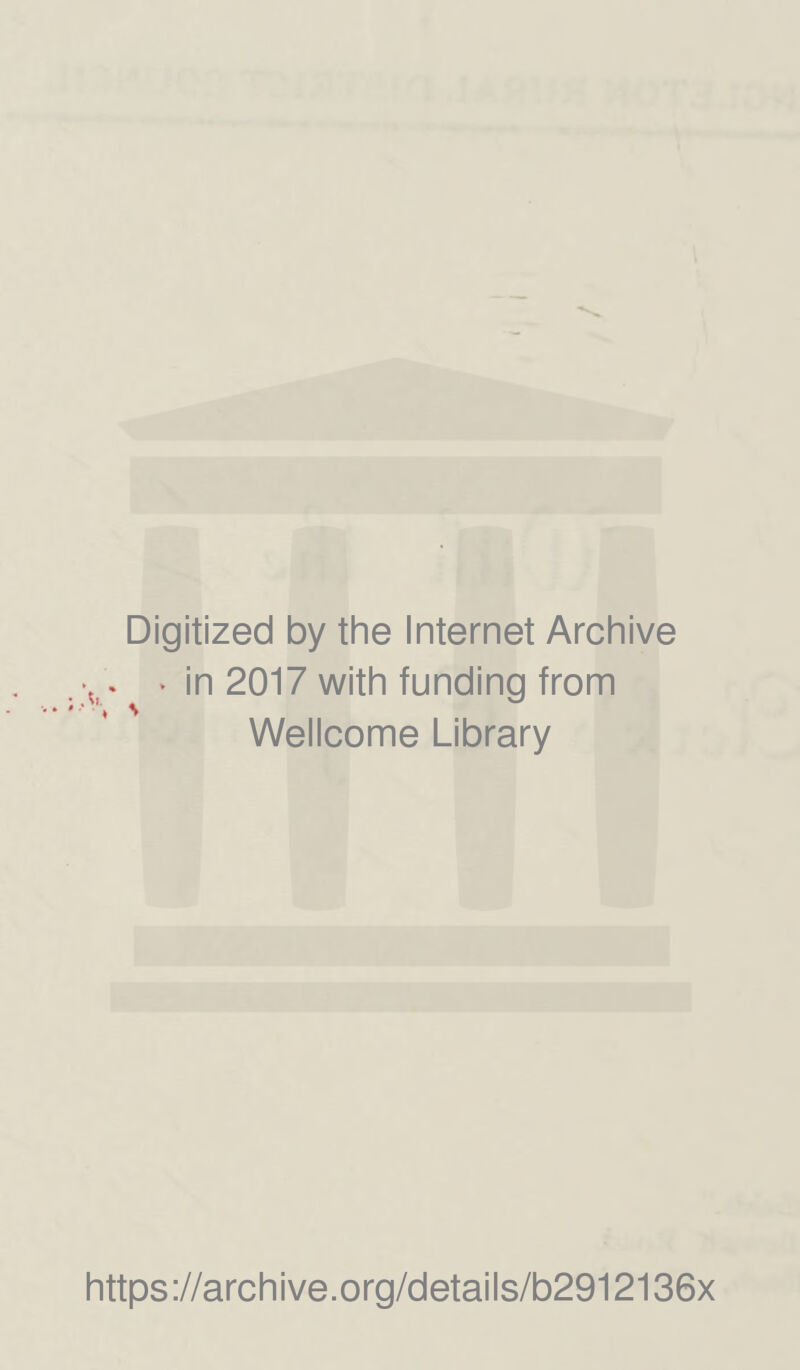 Digitized by the Internet Archive . « in 2017 with funding from Wellcome Library https://archive.org/details/b2912136x