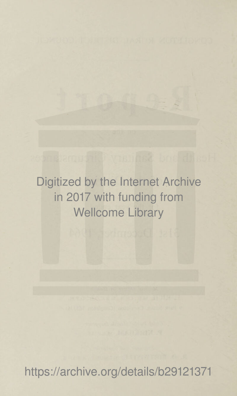 Digitized by the Internet Archive in 2017 with funding from Wellcome Library https://archive.org/details/b29121371