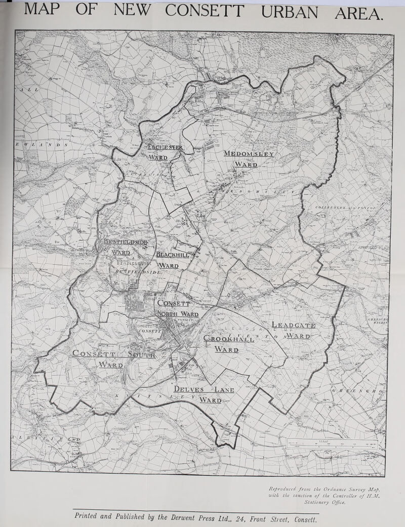 MAP OF NEW CONSETT URBAN AREA. tKHILC .Glth^CRC I wnuis BeI^VES' ^ANB WARlt !s \ Reproduced froui the Ordnance Survey Map, with the sa7iciio?i of the Controller of H.M. Stationery Office. Printed and Published by the Derwent Press Ltd., 24, Front Street, Consett.