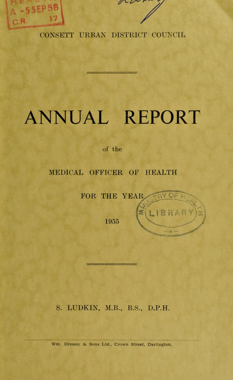 ANNUAL REPORT of the MEDICAL OFFICER OF HEALTH S. LUDKIN, M.B., B.S., D.P.H. Wm. Dresser & Sons Ltd., Crown Street, Darlington.