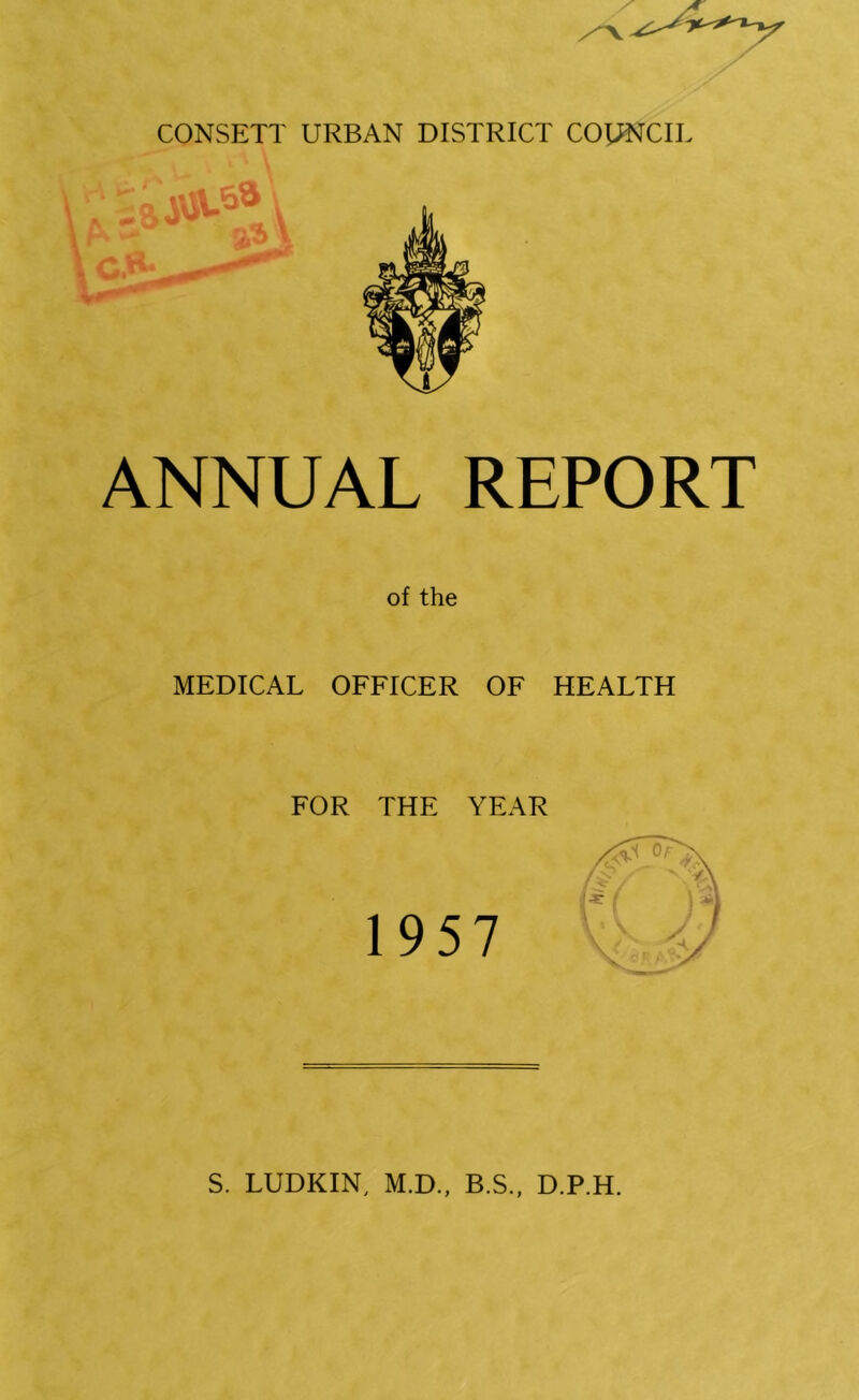 \ ANNUAL REPORT of the MEDICAL OFFICER OF HEALTH FOR THE YEAR 1957 S. LUDKIN, M.D., B.S., D.P.H.