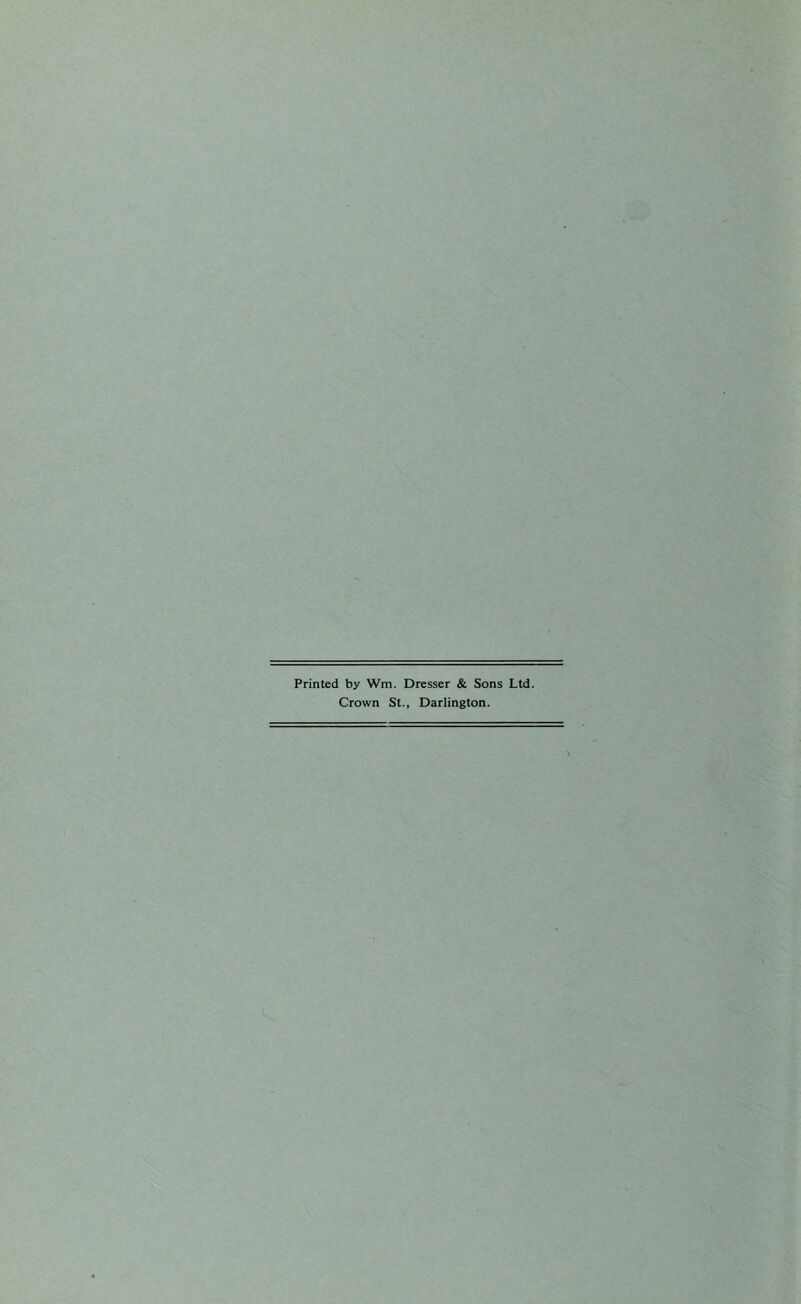 Printed by Wm. Dresser & Sons Ltd. Crown St., Darlington.