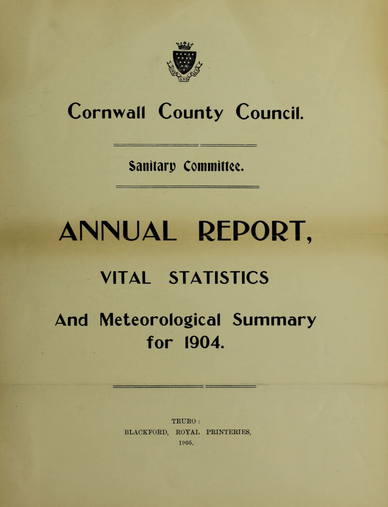 Sanitarp Committee. ANNUAL REPORT, VITAL STATISTICS And Meteorological Summary for 1904. TRURO: BLACKFORD, ROYAL PRINTERIES, 1905.