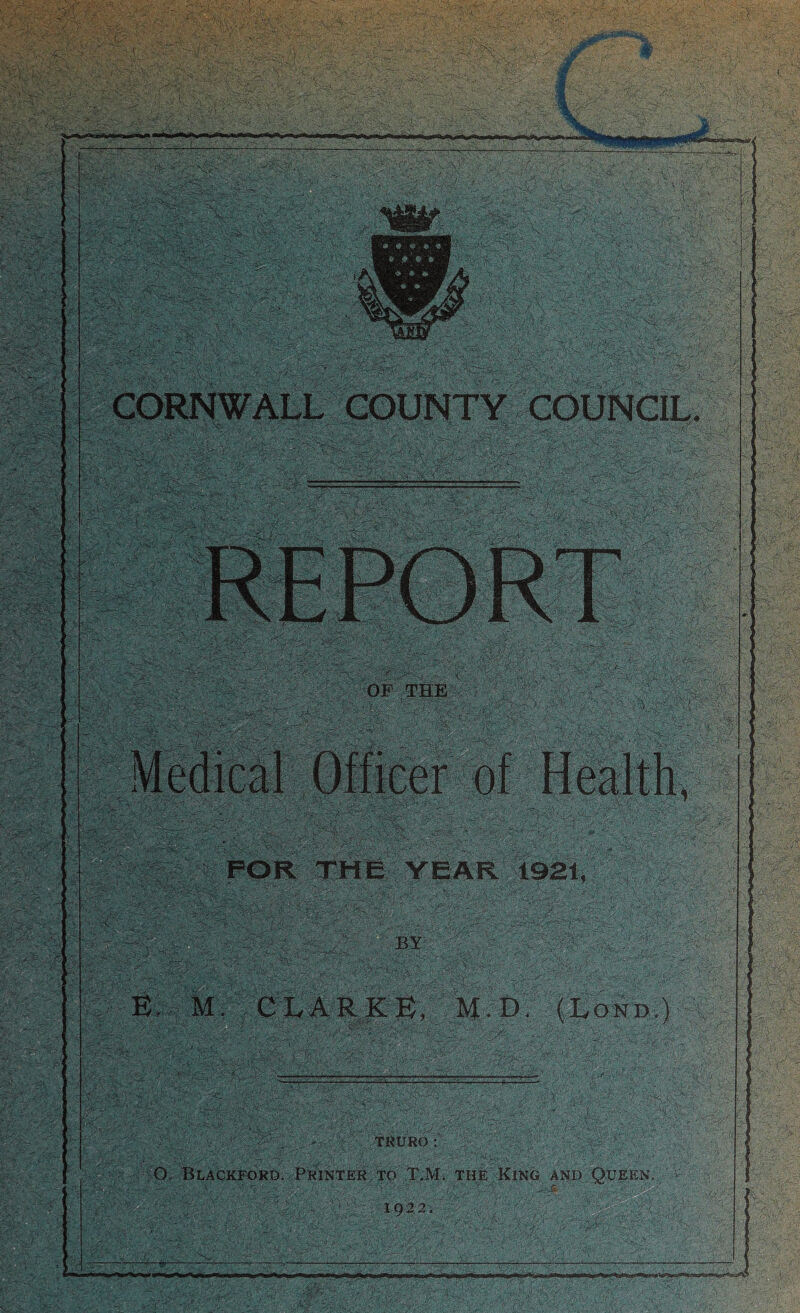 vrv* i -(%.;• -v. l;>'*'^ f■^^ :5 ' -» CORNWALL COUNTY COUNCIL. OF THE v^!:>x'irfcr- FOR THE YEAR 1921, EX ‘ t/ :' . D. (Lond.) TRURO : •O, Blackford. Printer to T.M. the King and Queen,