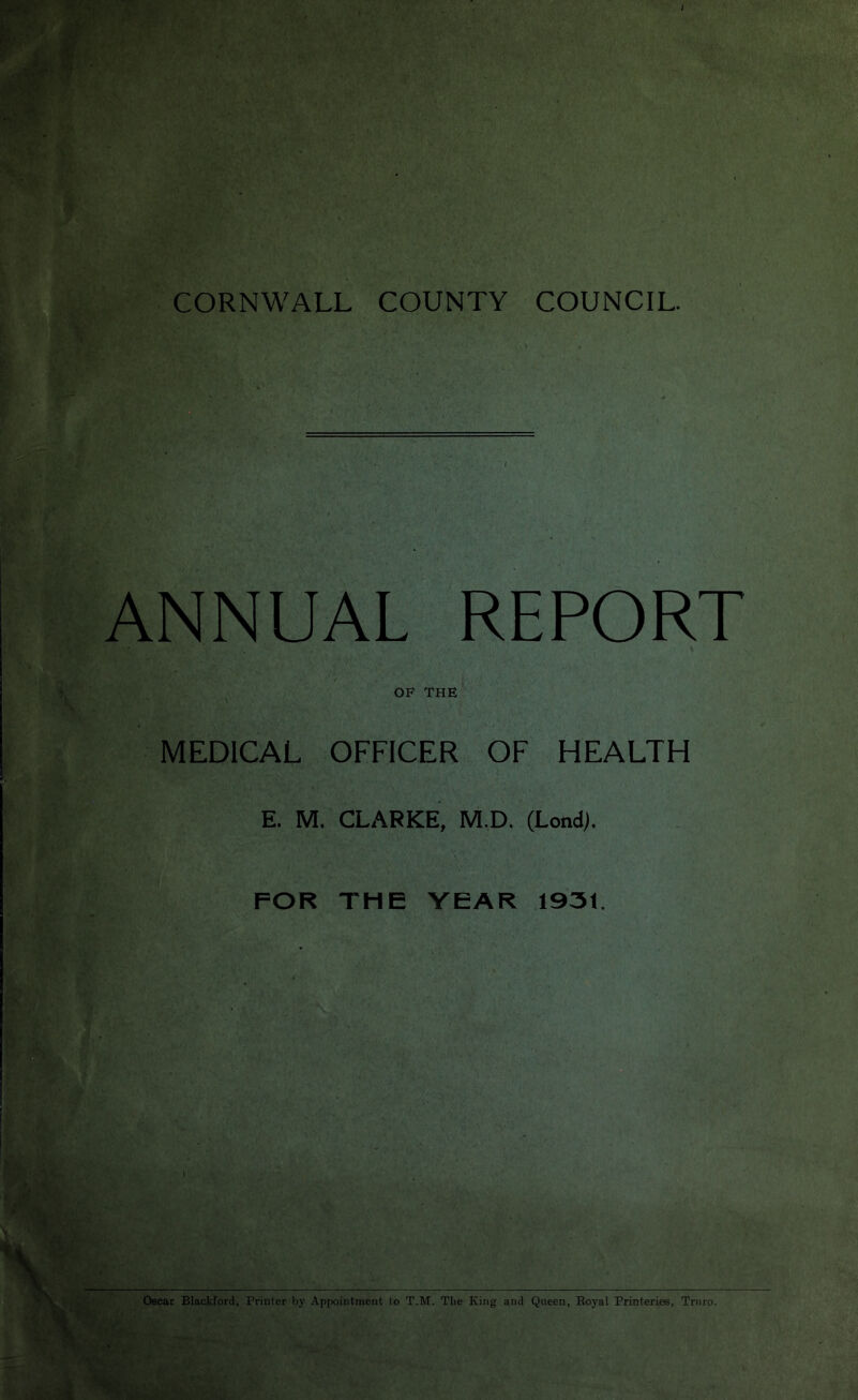 ANNUAL REPORT OP THE MEDICAL OFFICER OF HEALTH E. M. CLARKE, M.D. (Lend). FOR THE YEAR 1931.