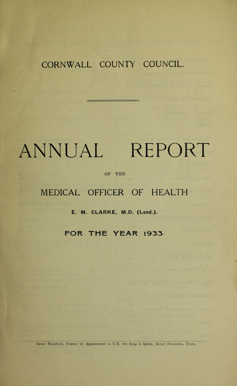 ANNUAL REPORT OP THE MEDICAL OFFICER OF HEALTH E. M. CLARKE, M.D. (Lond.). FOR THE YEAR 1933-