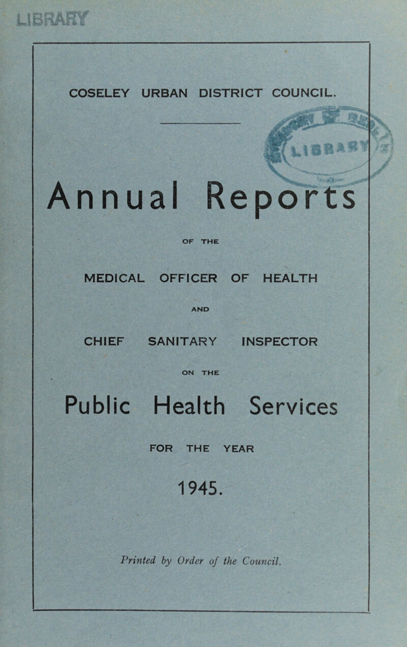 Annual Report OF THE MEDICAL OFFICER OF HEALTH AND CHIEF SANITARY INSPECTOR ON THE Public Health Services FOR THE YEAR 1945. w.