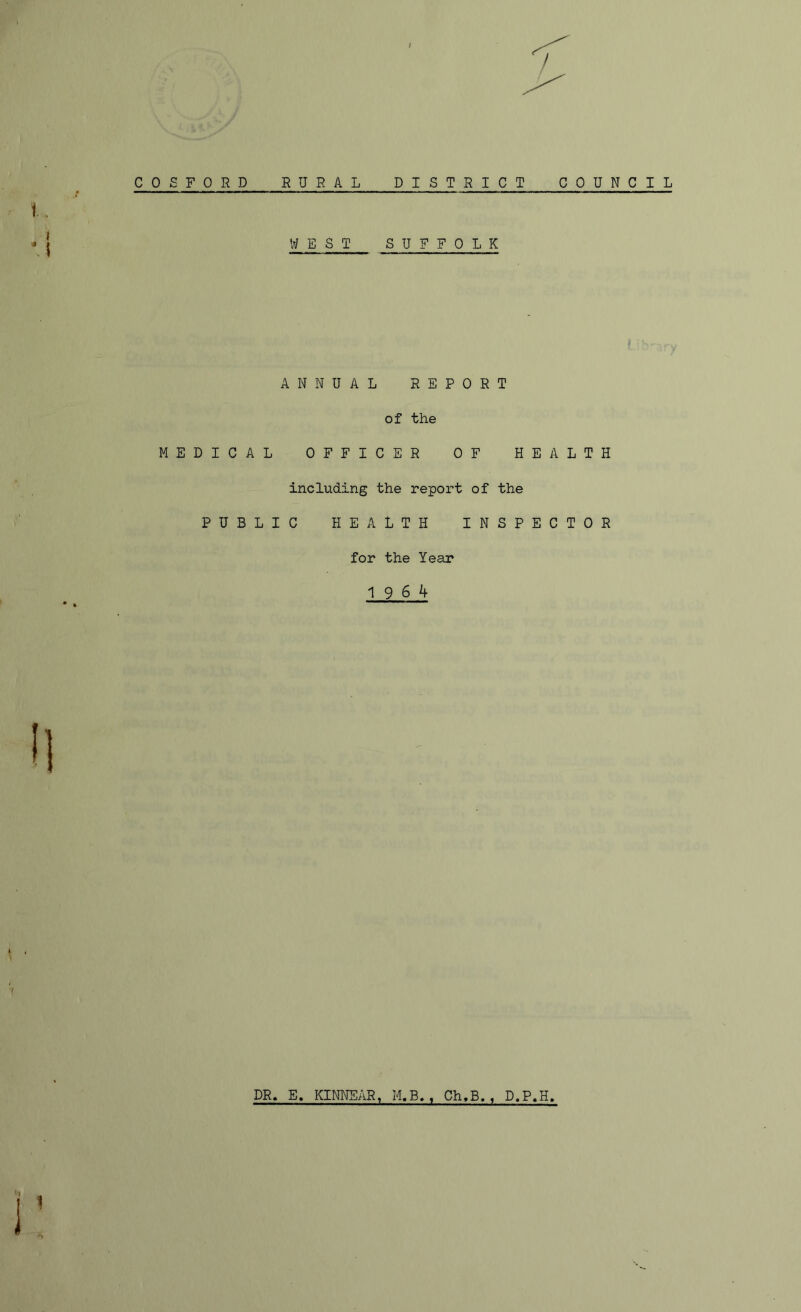 WEST SUFFOLK ANNUAL REPORT of the MEDICAL OFFICER OF HEALTH including the report of the PUBLIC HEALTH INSPECTOR for the Year 196 k DR. E, KINNEAR, M.B., Ch.B., D.P,H.
