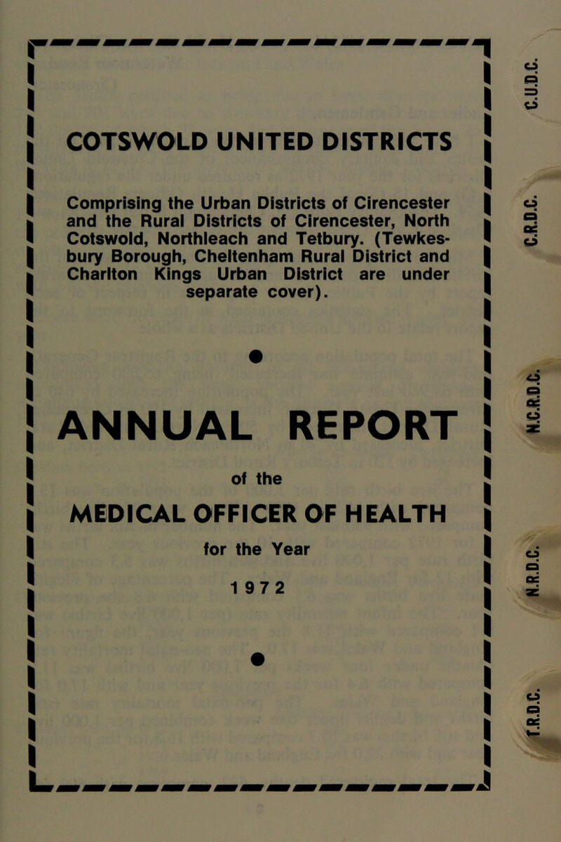 Comprising the Urban Districts of Cirencester and the Rural Districts of Cirencester, North Cotswold, Northleach and Tetbury. (Tewkes- bury Borough, Cheltenham Rural District and Charlton Kings Urban District are under separate cover). ANNUAL REPORT of the MEDICAL OFFICER OF HEALTH for the Year 1972