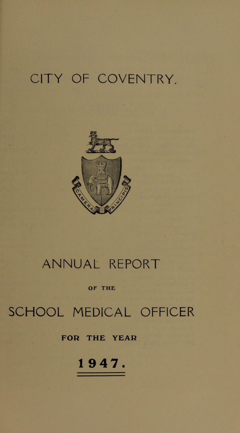 ANNUAL REPORT OF THE SCHOOL MEDICAL OFFICER FOR THE YEAR 1947.