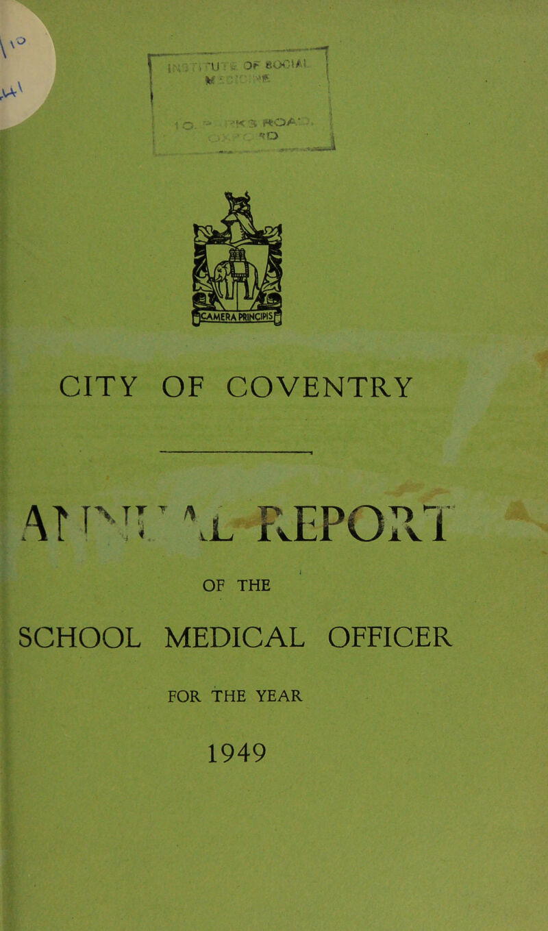 y’^ .4 10. '’!<3 HtOA.' CITY OF COVENTRY ATI NTT ^ A .L Iv ^ EPO?vT OF THE SCHOOL MEDICAL OFFICER FOR THE YEAR 1949