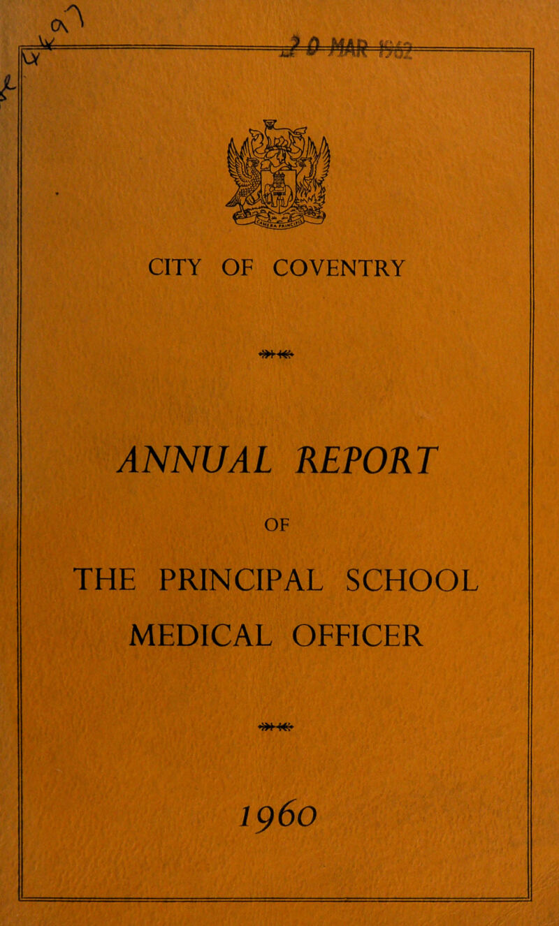 — JOMmry: CITY OF COVENTRY ANNUAL REPORT OF THE PRINCIPAL SCHOOL MEDICAL OEFICER i960