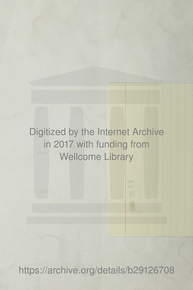 Digitized by the Internest in 2017 with funding Wellcome Librar Archive from ■y https://archive.org/details/b29126708
