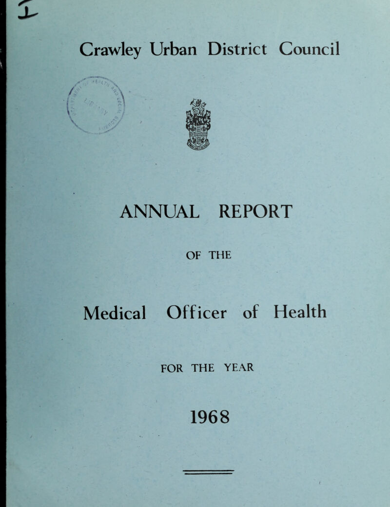 Crawley Urban District Council ANNUAL REPORT OF THE Medical Officer of Health FOR THE YEAR I 1968