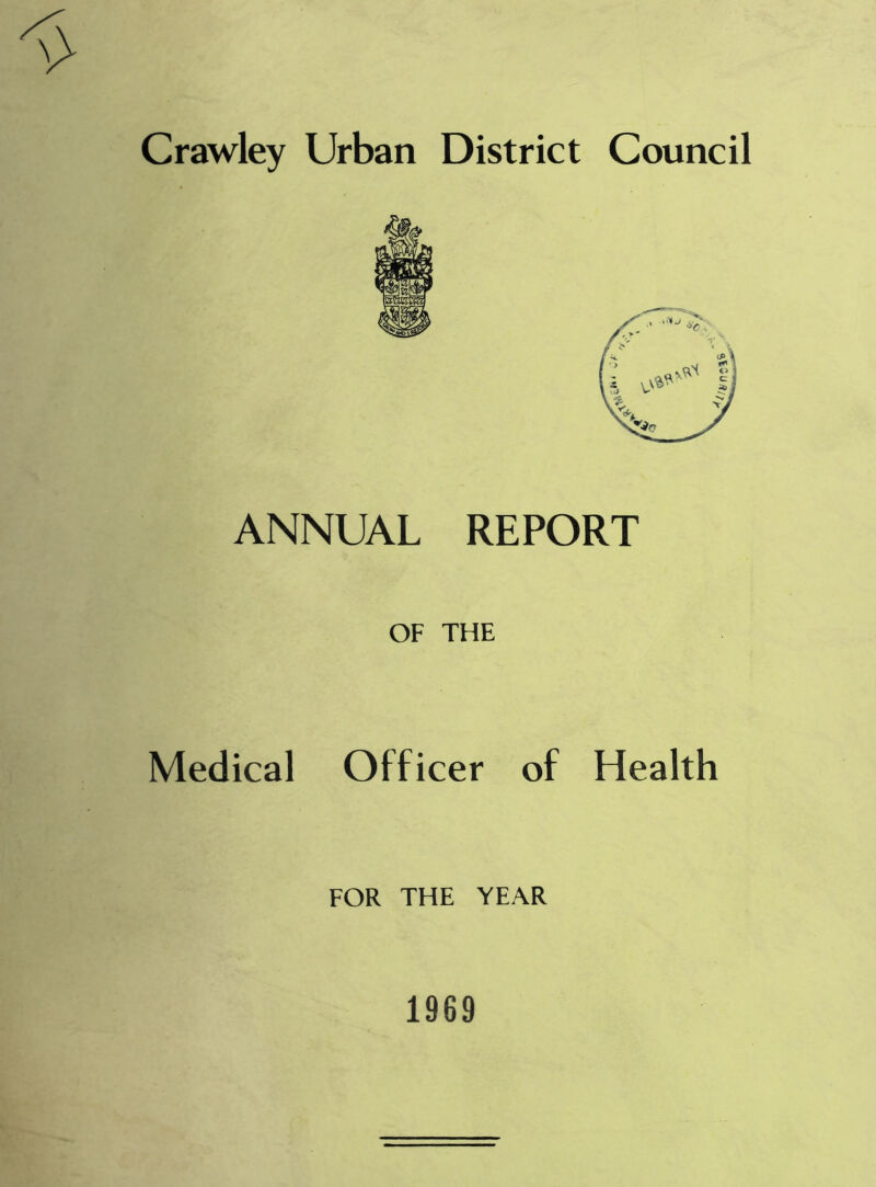 Crawley Urban District Council ANNUAL REPORT OF THE Medical Officer of Health FOR THE YEAR 1969