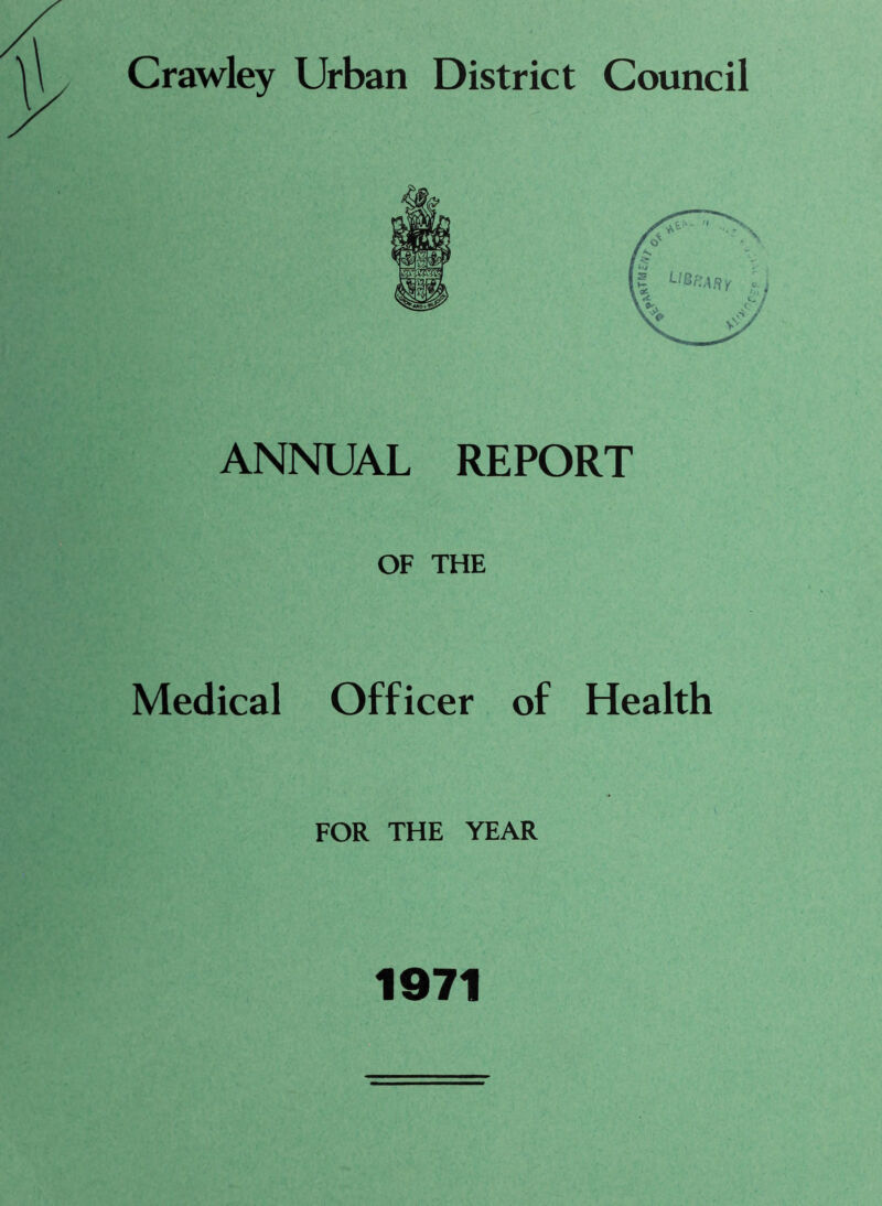 Crawley Urban District Council ANNUAL REPORT OF THE Medical Officer of Health FOR THE YEAR 1971